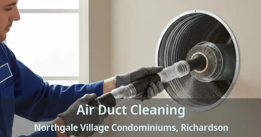 Air Duct Cleaning Northgale Village Condominiums, Richardson - TX