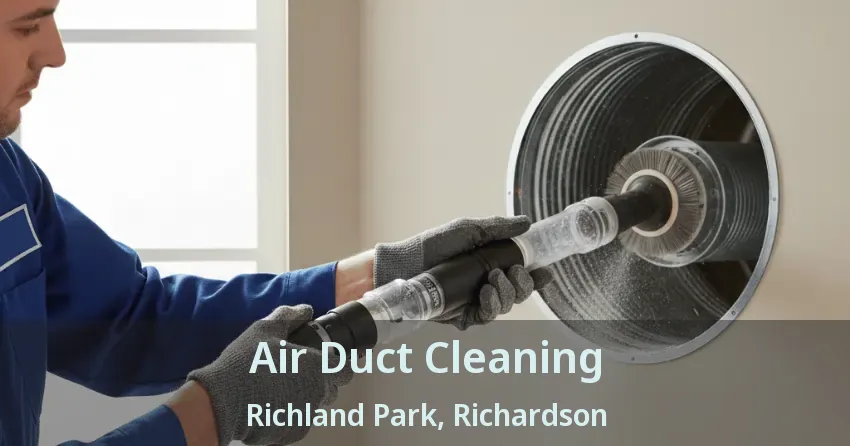 Air Duct Cleaning Richland Park, Richardson - TX