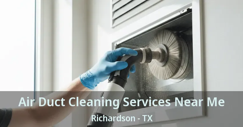 Air Duct Cleaning Services Near Me Richardson - TX