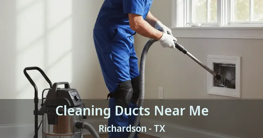 Cleaning Ducts Near Me Richardson - TX
