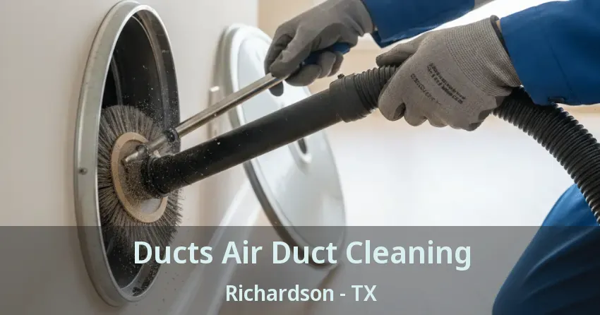 Ducts Air Duct Cleaning Richardson - TX Ducts Air Duct Cleaning Richardson - TX