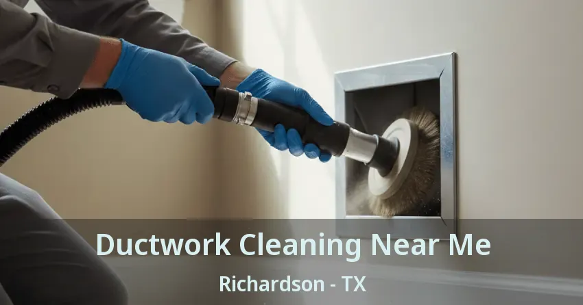 Ductwork Cleaning Near Me Richardson - TX