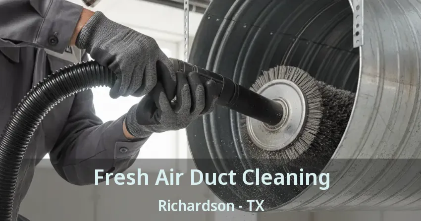 Fresh Air Duct Cleaning Richardson - TX Fresh Air Duct Cleaning Richardson - TX